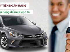 Thủ tục vay tiền ngân hàng mua xe ô tô: Những điều cần quan tâm khi vay tiền   Thủ tục vay tiền ngân hàng mua xe ô tô: Những điều cần quan tâm khi vay tiền